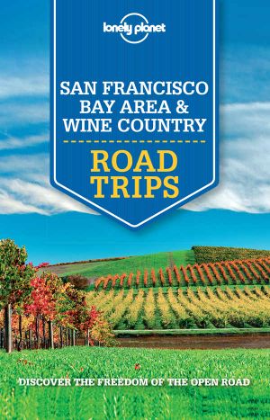 [lonely_planet 01] • Lonely Planet San Francisco Bay Area & Wine Country Road Trips (Travel Guide)